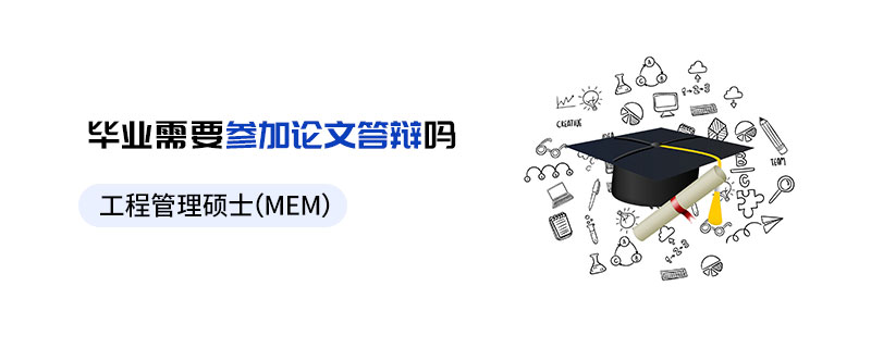 工程管理碩士(MEM)畢業需要參加論文答辯嗎 工程管理碩士(MEM)畢業需要參加論文答辯嗎