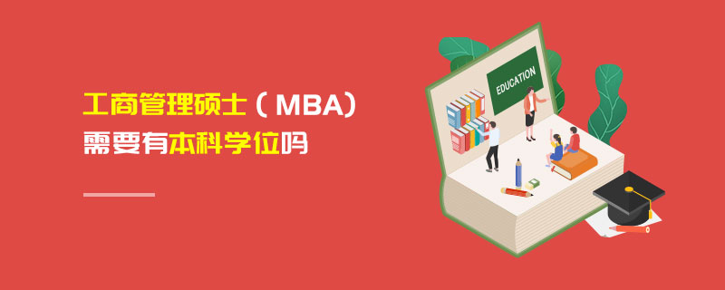 工商管理碩士(MBA)需要有本科學(xué)位嗎 工商管理碩士(MBA)需要有本科學(xué)位嗎