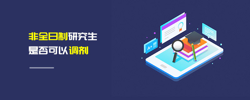 非全日制研究生是否可以調(diào)劑 非全日制研究生是否可以調(diào)劑