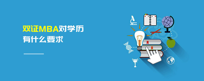 雙證MBA對學歷有什么要求 雙證MBA對學歷有什么要求