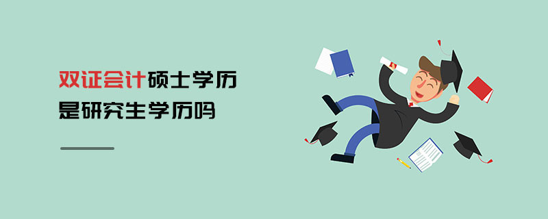 雙證會計碩士學歷是研究生學歷嗎