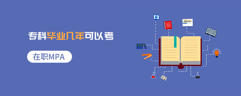 在職MPA專科畢業幾年可以考 在職MPA專科畢業幾年可以考