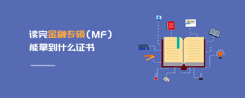 讀完金融專碩(MF)能拿到什么證書 讀完金融專碩(MF)能拿到什么證書