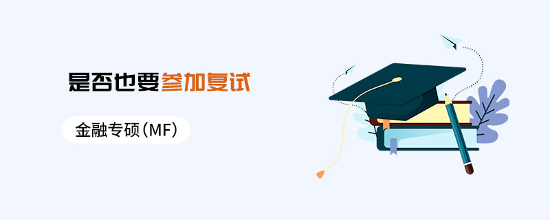 金融專碩(MF)是否也要參加復(fù)試 金融專碩(MF)是否也要參加復(fù)試