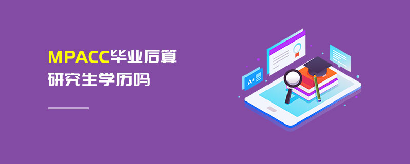 MPAcc畢業(yè)后算研究生學(xué)歷嗎 MPAcc畢業(yè)后算研究生學(xué)歷嗎