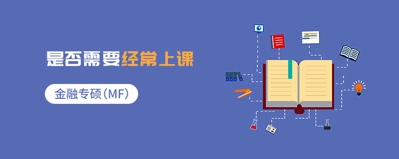 金融專(zhuān)碩(MF)是否需要經(jīng)常上課 金融專(zhuān)碩(MF)是否需要經(jīng)常上課