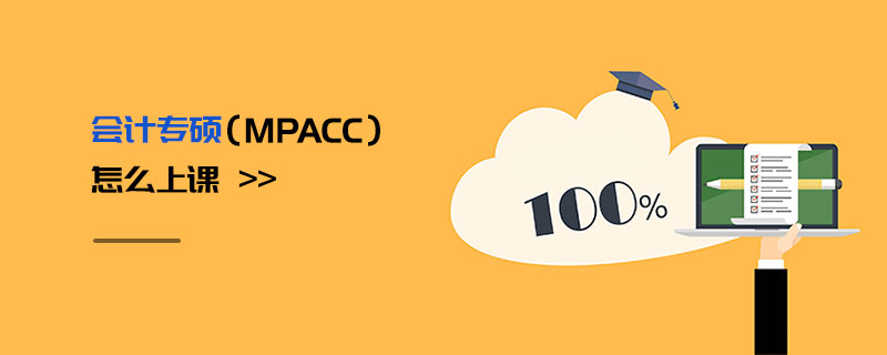 會(huì)計(jì)專(zhuān)碩(MPAcc)怎么上課 會(huì)計(jì)專(zhuān)碩(MPAcc)怎么上課