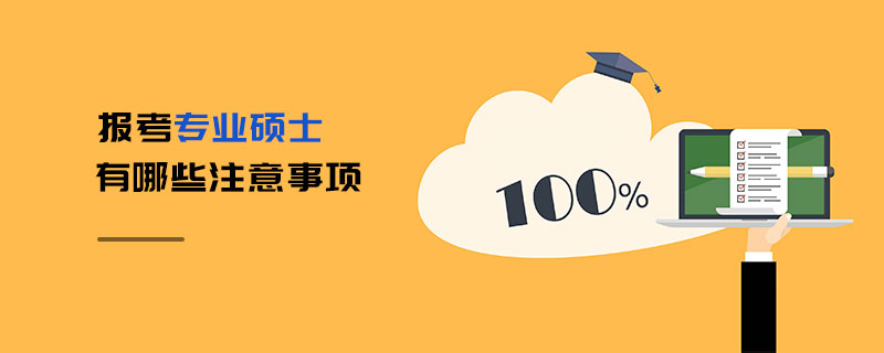 報考專業碩士有哪些注意事項 報考專業碩士有哪些注意事項