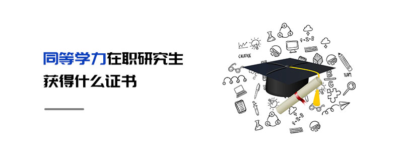 同等學(xué)力在職研究生獲得什么證書 同等學(xué)力在職研究生獲得什么證書