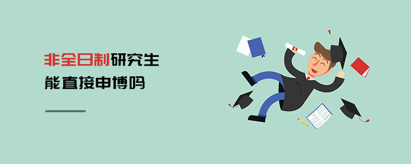 非全日制研究生能直接申博嗎 非全日制研究生能直接申博嗎