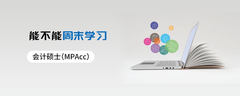 會(huì)計(jì)碩士（MPAcc）能不能周末學(xué)習(xí)