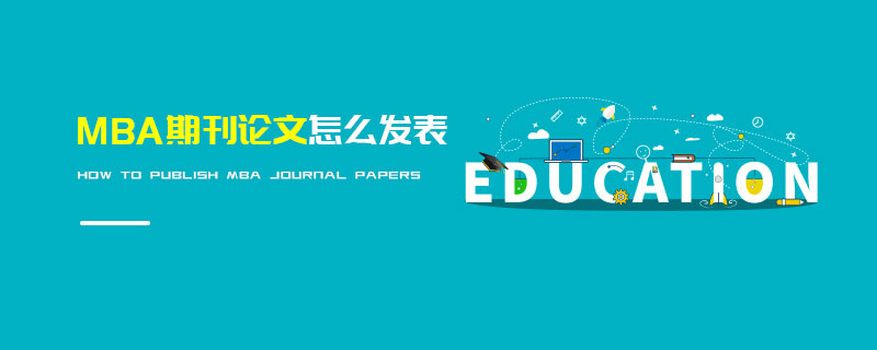 MBA期刊論文怎么發表 MBA期刊論文怎么發表