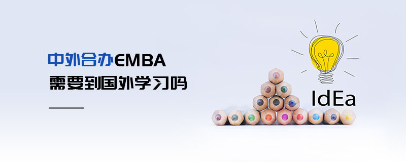 中外合辦EMBA需要到國外學(xué)習(xí)嗎