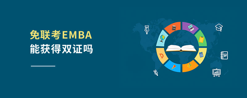免聯(lián)考EMBA能獲得雙證嗎 免聯(lián)考EMBA能獲得雙證嗎