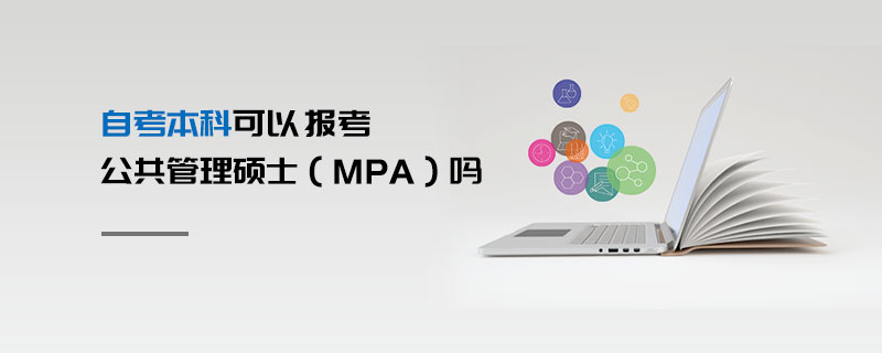 自考本科可以報考公共管理碩士(MPA)嗎 自考本科可以報考公共管理碩士(MPA)嗎