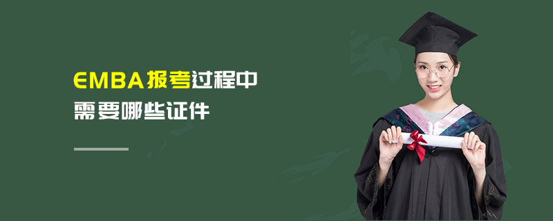 EMBA報考過程中需要哪些證件 EMBA報考過程中需要哪些證件