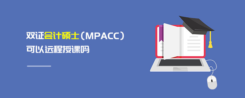 雙證會計碩士(MPAcc)可以遠程授課嗎 雙證會計碩士(MPAcc)可以遠程授課嗎