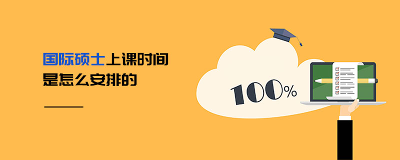 國際碩士上課時間是怎么安排的 國際碩士上課時間是怎么安排的