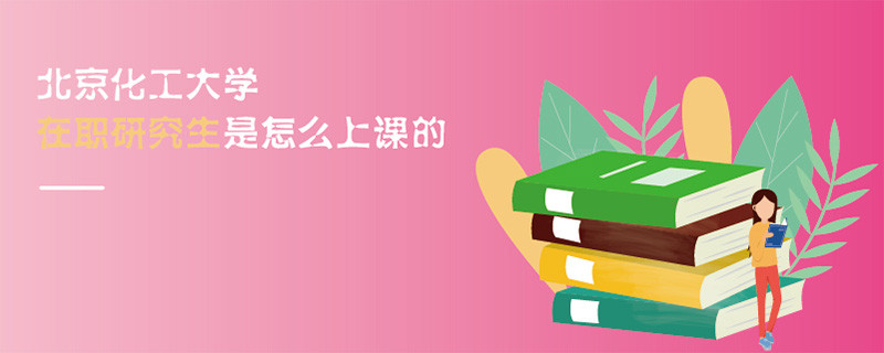 北京化工大學在職研究生是怎么上課的