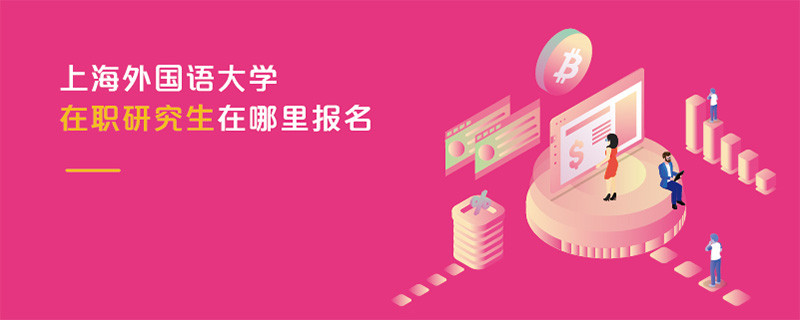 上海外國語大學(xué)在職研究生在哪里報名