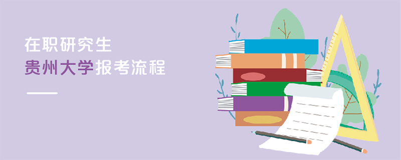 在職研究生貴州大學報考流程 在職研究生貴州大學報考流程