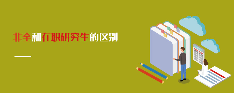 非全和在職研究生的區(qū)別 非全和在職研究生的區(qū)別