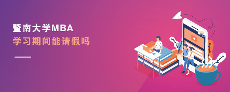 暨南大學MBA學習期間能請假嗎 暨南大學MBA學習期間能請假嗎