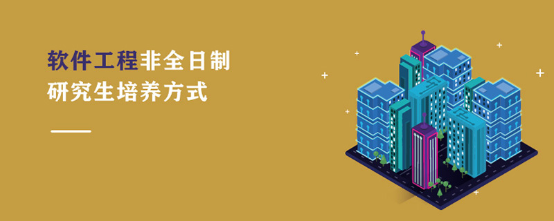 軟件工程非全日制研究生培養(yǎng)方式 軟件工程非全日制研究生培養(yǎng)方式