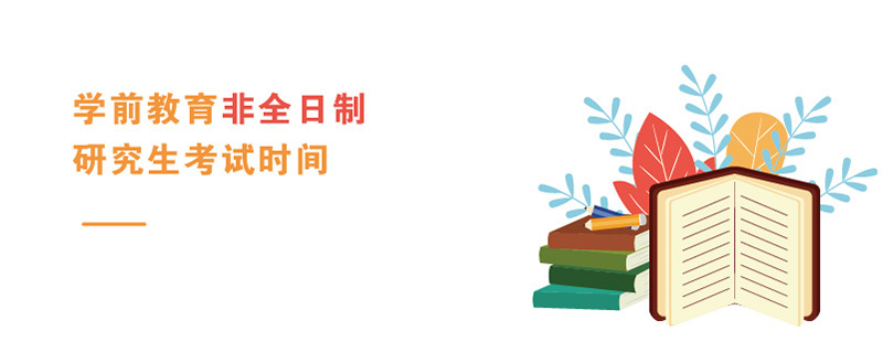 學前教育非全日制研究生考試時間 學前教育非全日制研究生考試時間