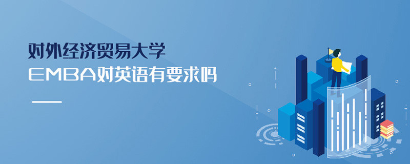 對外經(jīng)濟(jì)貿(mào)易大學(xué)EMBA對英語有要求嗎