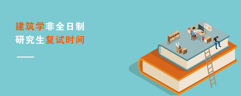建筑學(xué)非全日制研究生復(fù)試時(shí)間 建筑學(xué)非全日制研究生復(fù)試時(shí)間