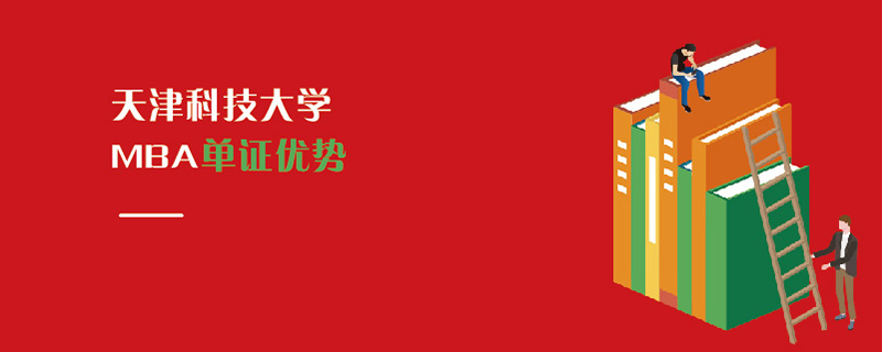 天津科技大學(xué)MBA單證優(yōu)勢 天津科技大學(xué)MBA單證優(yōu)勢