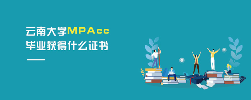 云南大學MPAcc畢業獲得什么證書 云南大學MPAcc畢業獲得什么證書