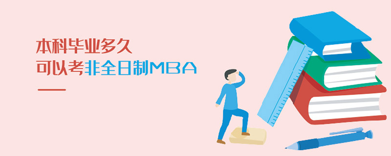 本科畢業多久可以考非全日制MBA 本科畢業多久可以考非全日制MBA