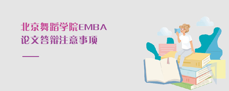 北京舞蹈學院EMBA論文答辯注意事項