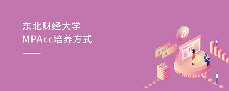 東北財經大學MPAcc培養方式 東北財經大學MPAcc培養方式