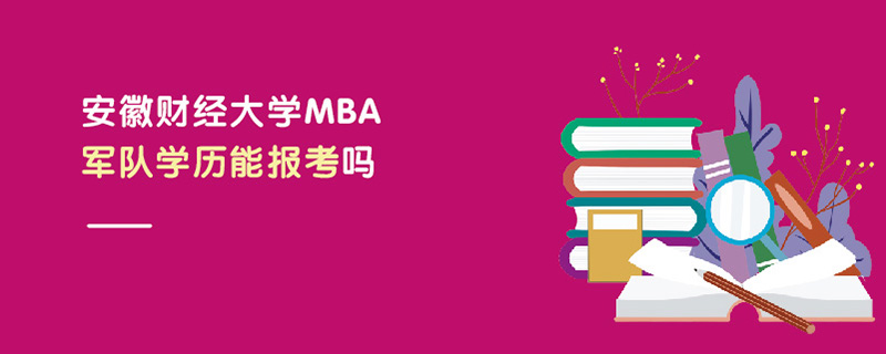 安徽財(cái)經(jīng)大學(xué)MBA軍隊(duì)學(xué)歷能報考嗎