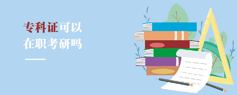 專科證可以在職考研嗎 專科證可以在職考研嗎