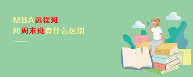 MBA遠(yuǎn)程班和周末班有什么區(qū)別 MBA遠(yuǎn)程班和周末班有什么區(qū)別