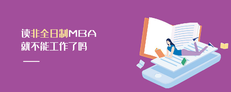 讀非全日制MBA就不能工作了嗎 讀非全日制MBA就不能工作了嗎