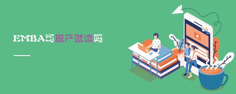 EMBA可脫產(chǎn)就讀嗎 EMBA可脫產(chǎn)就讀嗎