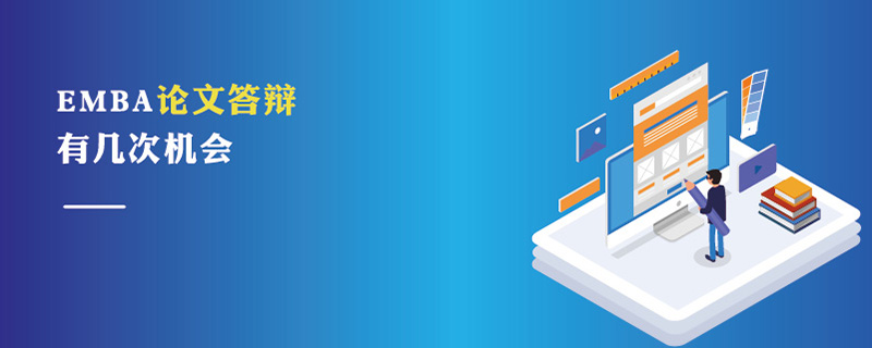 EMBA論文答辯有幾次機(jī)會 EMBA論文答辯有幾次機(jī)會