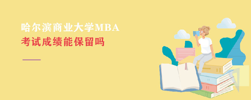 哈爾濱商業大學MBA考試成績能保留嗎