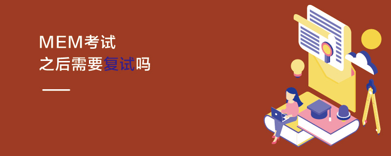 MEM考試之后需要復試嗎 MEM考試之后需要復試嗎