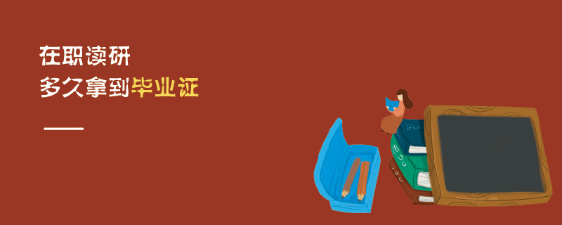 在職讀研多久拿到畢業證 在職讀研多久拿到畢業證