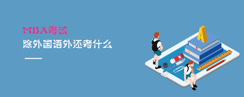 MBA考試除外國語外還考什么 MBA考試除外國語外還考什么