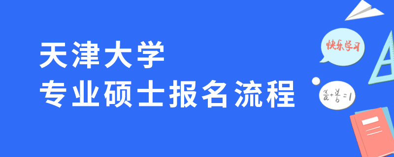 天津大學(xué)專業(yè)碩士報(bào)名流程