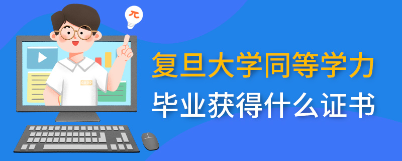 復旦大學同等學力畢業(yè)獲得什么證書 復旦大學同等學力畢業(yè)獲得什么證書