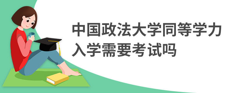 中國政法大學同等學力入學需要考試嗎