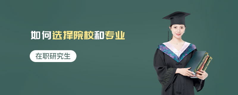 在職研究生如何選擇院校和專業 在職研究生如何選擇院校和專業